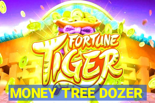 MONEY TREE DOZER